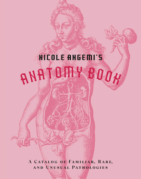 Hardcover Nicole Angemi's Anatomy Book: A Catalog of Familiar, Rare, and Unusual Pathologies Book