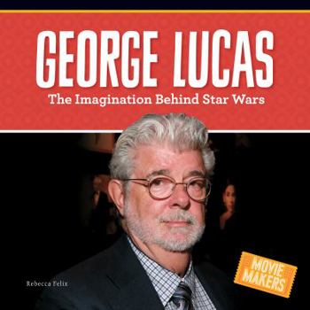 George Lucas: The Imagination Behind Star Wars - Book  of the Movie Makers