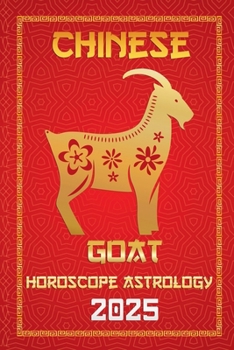 Goat Chinese Horoscope 2025 (Chinese Horoscopes & Astrology Secrets for 2025)