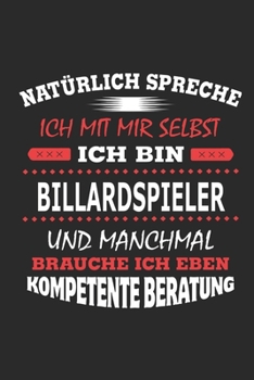 Natürlich spreche ich mit mir selbst Ich bin Billardspieler und manchmal brauche ich eben kompetente Beratung: Notizbuch mit 110 linierten Seiten, ... Schild bzw. Poster möglich (German Edition)