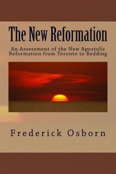 The New Reformation: An Assessment of the New Apostolic Reformation from Toronto to Redding
