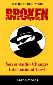 Paperback Broken: Secret Audio Lands a Dad in Jail and Changed International Law Book