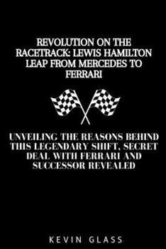 Paperback Revolution on the Racetrack: Lewis Hamilton's Leap from Mercedes to Ferrari: Unveiling The Reasons Behind This Legendary Shift, Secret Deal with Fe Book