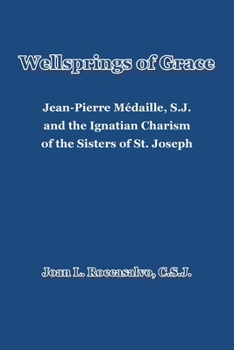 Wellsprings of Grace: Jean-Pierre Médaille, S.J. and the Ignatian Charism of the Sisters of St. Joseph