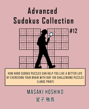 Paperback Advanced Sudokus Collection #12: How Hard Sudoku Puzzles Can Help You Live a Better Life By Exercising Your Brain With Our 100 Challenging Puzzles (La Book