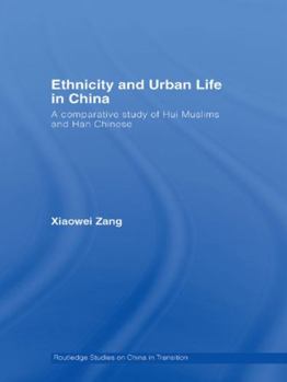 Ethnicity and Urban Life in China: A Comparative Study of Hui Muslims and Han Chinese