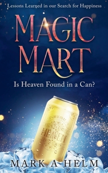 Paperback Magic Mart - Lessons Learned in our Search for Happiness: Is Heaven Found in a Can? Book