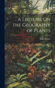 Hardcover A Lecture On the Geography of Plants Book