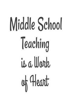 Paperback Middle School Teaching Is A Work Of Heart.: Middle School Teacher Appreciation Back To School Gift Notebook Book