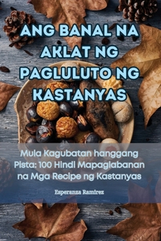 Paperback Ang Banal Na Aklat Ng Pagluluto Ng Kastanyas [Philippine (Other)] Book