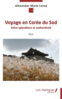Voyage en Corée du Sud: Entre splendeurs et authenticité (French Edition)