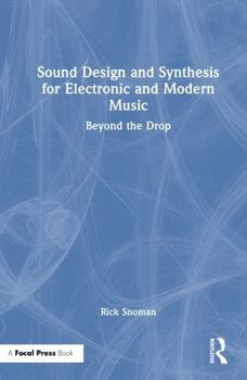 Sound Design and Synthesis for Electronic and Modern Music: Beyond The Drop
