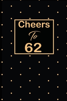 Cheers to 62: 62nd sixty-second Birthday Gift for Women sixty two year old daughter, son,boyfriend,girlfriend,men,wife and husband,cute and funny blank lined Gifts Notebook,journal,Diary,planner