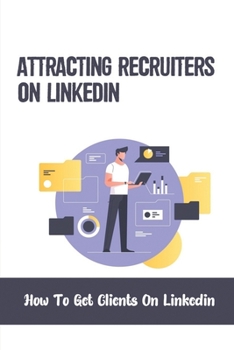 Paperback Attracting Recruiters On LinkedIn: How To Get Clients On Linkedin: How To Stand Out To Recruiters On Linkedin Book