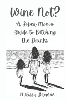 Paperback Wine Not? A Sober Mom's Guide to Ditching the Drinks: Because Motherhood Is Hard Enough Without A Hangover Book