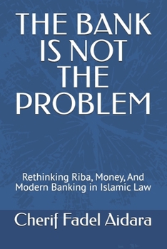 THE BANK IS NOT THE PROBLEM: Rethinking Riba, Money, And Modern Banking in Islamic Law