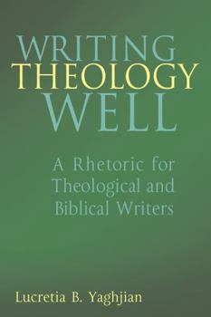 Writing Theology Well: A Rhetoric for Theological And Biblical Writers