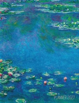 Claude Monet Daily Planner 2027: Water Lilies Painting Artistic French Impressionism Art Flower Organizer
