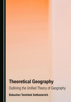 Theoretical Geography: Outlining the Unified Theory of Geography
