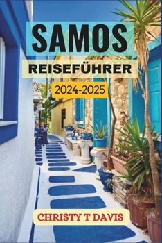 SAMOS REISEFÜHRER 2024-2025: Entdecken Sie die Schönheit, Kultur und verborgenen Schätze der Ägäis. (German Edition)