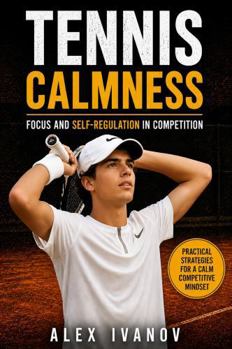 Hardcover Tennis Calmness: Focus and Self-Regulation in Competition (Practical Strategies for a Calm Competitive Mindset) Book