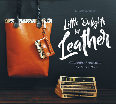 Hardcover Little Delights in Leather: Charming Projects to Use Every Day Book