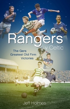 Hardcover Rangers V Celtic: The Gers' Fifty Finest Old Firm Derby Day Triumphs Book