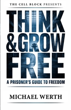 Think & Grow Free: A Prisoner's Guide to Freedom