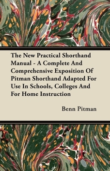 Paperback The New Practical Shorthand Manual - A Complete And Comprehensive Exposition Of Pitman Shorthand Adapted For Use In Schools, Colleges And For Home Ins Book