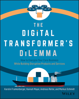 Paperback The Digital Transformer's Dilemma: How to Energize Your Core Business While Building Disruptive Products and Services Book