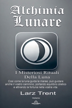 Alchimia Lunare - I Misteriosi Rituali Della Luna (Italian Edition)
