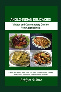 Paperback Anglo-Indian Delicacies (New Revised Edition): Vintage and Colonial Cuisine from Colonial India - Curries, Fries, Roasts, Stews, Soups, Rice dishes, P Book