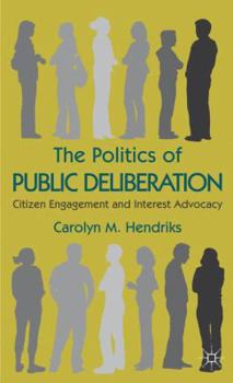 Hardcover The Politics of Public Deliberation: Citizen Engagement and Interest Advocacy Book