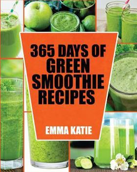 Paperback Green Smoothie: 365 Days of Green Smoothie Recipes (Green Smoothies, Green Smoothie Recipes, Green Smoothie Cleanse, Green Smoothie Di Book