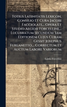 Hardcover Totius Latinitatis Lexicon, Consilio Et Cura Jacobi Facciolati, ... Opera Et Studio Aegidii Forcellini, ... Lucubratum Secundum 3am Editionem Cujus Cu [Latin] Book