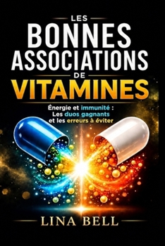 LES BONNES ASSOCIATIONS DE VITAMINES: Énergie et immunité : Les duos gagnants et les erreurs à éviter (French Edition)