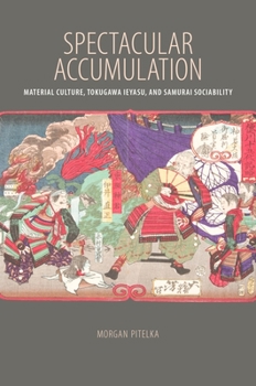 Paperback Spectacular Accumulation: Material Culture, Tokugawa Ieyasu, and Samurai Sociability Book