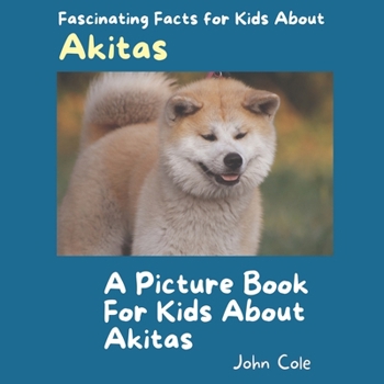 A Picture Book for Kids About Akitas:... book by John Cole