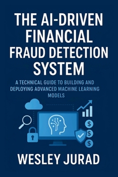 Paperback The AI-Driven Financial Fraud Detection System: A technical guide to building and deploying advanced machine learning models Book