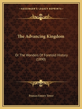 The Advancing Kingdom: Or The Wonders Of Foretold History (1890)