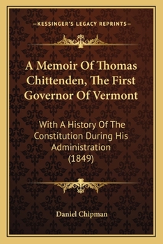 Paperback A Memoir Of Thomas Chittenden, The First Governor Of Vermont: With A History Of The Constitution During His Administration (1849) Book