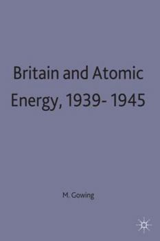 Britain And Atomic Energy, 1939-45 - Book #1 of the Britain and Atomic Energy