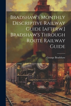 Paperback Bradshaw's Monthly Descriptive Railway Guide [afterw.] Bradshaw's Through Route Railway Guide Book