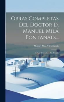 Hardcover Obras Completas Del Doctor D. Manuel Milá Fontanals...: De Los Trovadores En España Book