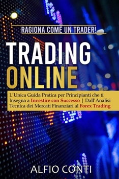 Paperback Trading Online: Ragiona Come un Trader! L'Unica Guida Pratica per Principianti che ti Insegna a Investire con Successo Dall'Analisi Te [Italian] Book