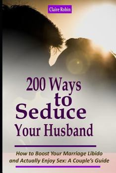 Paperback Intimacy in Marriage: 200 Ways to Seduce Your Husband: How to Boost Your Marriage Libido and Actually Enjoy Sex (a Couple's Intimacy Guide) Book