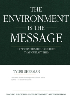 Paperback The Environment Is The Message: How Coaches Build Cultures That Outlast Them Book