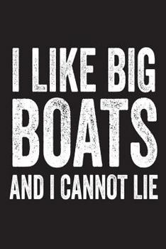I Like Big Boats And I Cannot Lie: Funny Sailing Novelty Gift Notebook
