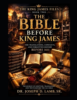 THE BIBLE BEFORE KING JAMES: The Translations, Conflicts, and Forgotten History Before 1611 (THE KING JAMES FILES)