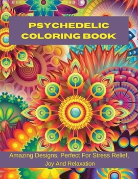 Paperback Psychedelic Coloring Book: Amazing Designs, Perfect For Stress Relief, Joy And Relaxation Book